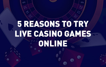 5 Reasons to Try Live Casino Games Online